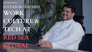 The Majlis Episode 15: Work Culture & Technology at Red Sea Global with Sultan Moraished