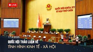  TRỰC TIẾP: Quốc hội thảo luận về tình hình kinh tế - xã hội | Ngày 17/6/2025