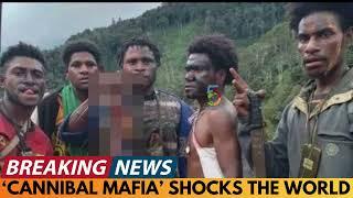 BREAKING NEWS: 'CANNIBAL MAFIA' FROM PAPUA NEW GUINEA SHOCKS THE WORLD