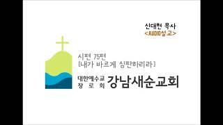 시편 75편 [내가 바르게 심판하리라] 신대현 목사