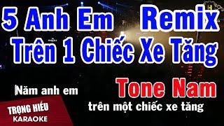 Karaoke Năm Anh Em Trên Một Chiếc Xe Tăng Remix Tone Nam Nhạc Sống | Trọng Hiếu