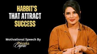 HABBIT'S THAT ATTRACT SUCCESS| Motivational Speech By Priyanka Chopra