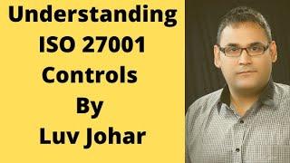 Understanding ISO 27001 Controls By Luv Johar - ISO 27001 Free Training Videos