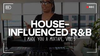 House-Influenced R&B Mix (I Made You A Mixtape, Vol 5)