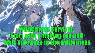 Wilderness Survival: Start with a fishing rod and walk sideways in the wilderness