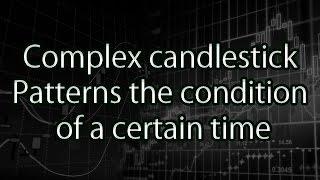 Complex candlestick Patterns the condition of a certain time