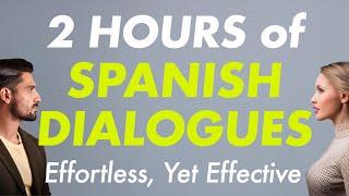 2 Hours of Practical Spanish Dialogues — Effortless, Yet Effective