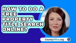 How To Do A Free Property Title Search Online? - CountyOffice.org