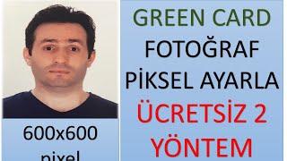 600x600 fotoğraf ayarlama (green card fotoğraf pikseli ayarlama)