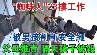 「蜘蛛人」23樓工作被男孩割斷安全繩，父母推責不認，隔天孩子被殺 #大案紀實 #刑事案件 #大案要案