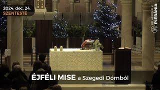 2024. december 24. - Éjféli mise a Szegedi Dómból