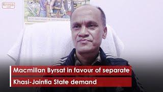 Macmillan Byrsat in favour of separate Khasi-Jaintia State demand