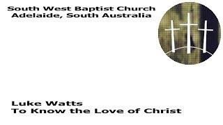 To Know the Love of Christ - Luke Watts