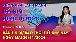 Bản tin Dự báo thời tiết đêm nay, ngày mai 25/11/2024: Không khí lạnh mạnh có nơi dưới 10 độ C