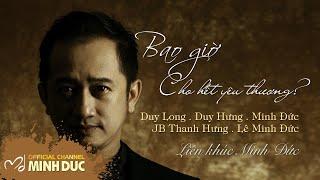 Liên khúc Minh Đức - BAO GIỜ CHO HẾT YÊU THƯƠNG (Duy Long . Duy Hưng . JB Thanh Hưng . Lê Minh Đức)