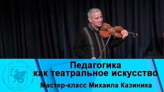 "Педагогика как театральное искусство". Мастер-класс Михаила Казиника