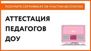 Аттестация педагогов ДОУ – бесплатный вебинар