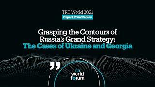 Grasping the Contours of Russia’s Grand Strategy | TRT World Forum 2021 Expert Roundtable