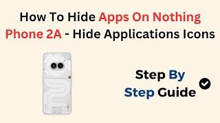 How To Hide Apps On Nothing Phone 2A - Hide Applications Icons