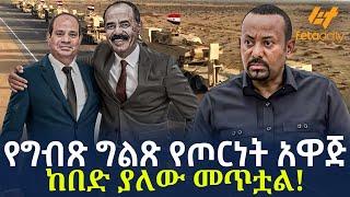 Ethiopia - የግብጽ ግልጽ የጦርነት አዋጅ | ከበድ ያለው መጥቷል!