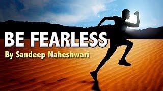 BE FEARLESS - Motivational Video By Sandeep Maheshwari