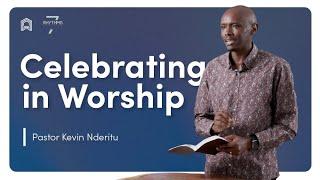 Celebrating in Worship | Pastor Kevin Nderitu