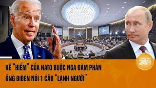 Toàn cảnh Thế giới: Kế “hiểm” của NATO buộc Nga đàm phán, ông Biden nói 1 câu “lạnh người”