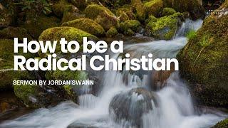 “How to be a Radical Christian” - Jordan Swann