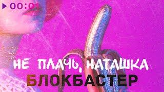 Блокбастер - Не плачь, Наташка | Official Audio | 2024