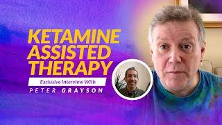 Ketamine Assisted Therapy EXPLAINED. (An Interview With Peter Grayson).