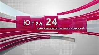 Югра 24. Лента муниципальных новостей от 03.06.2024