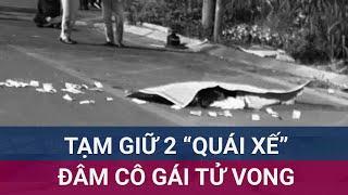 Tạm giữ 2 "quái xế" trong vụ cô gái bị nhóm đua xe tông tử vong ở Hà Nội | VTC Now