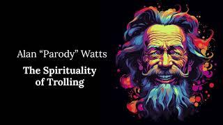 The Spirituality of Trolling - Alan "Parody Watts"