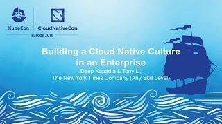 Building a Cloud Native Culture in an Enterprise - Deep Kapadia & Tony Li