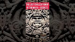 The Lost Civilization of The Maya: Secrets Unveiled #mayacivilization