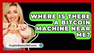 Where Is There A Bitcoin Machine Near Me? - CryptoBasics360.com