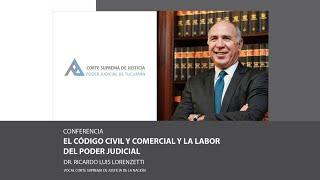 Conferencia: "El Código Civil y Comerc. y la Labor del Poder Judicial" – Dr. Ricardo Luis Lorenzetti