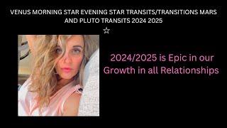 VENUS MORNING STAR EVENING STAR TRANSITS/TRANSITIONS  MARS AND PLUTO TRANSITS 2024 2025