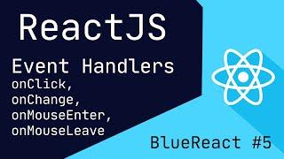 ReactJS Event Handlers, onClick, onChange, onMouseEnter, onBlur, etc | BlueReact #5