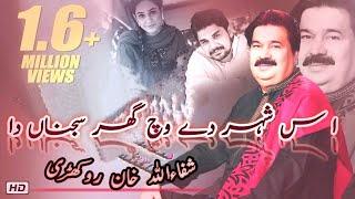 اس شہر دے وچ گھر سجناں دا شفاءاللہ خان روکھڑی| is shehr de wich ghar sajna daa shafullha rokhri_720p