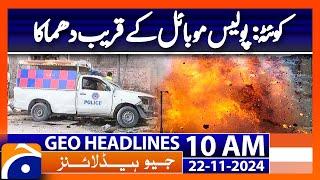 Blast near Police Mobile in Quetta | Geo News 10AM Headlines | 22 November 2024