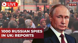 Russia Ukraine War Live | Reports Reveal Putin Has over 1,000 Spies in the UK Doing Normal Jobs