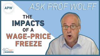 Ask Prof Wolff: The Impacts of a Wage-Price Freeze