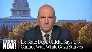 Ex-State Dept. Official: Israel Is Starving Gaza Now. We Can't Wait Another 30 Days to Take Action