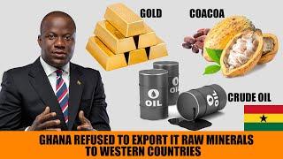 Ghana refused to export it raw minerals to western countries - Ghana Minister revealed