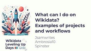 What can I do on Wikidata? Examples of projects and workflows (Wikidata Leveling Up Days 2024)