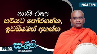 03. නාම-රූප හරියට තෝරගන්න, ඉවසීමෙන් අහන්න | සංගීති සූත්‍ර වර්ණනාව | 2024.07.24