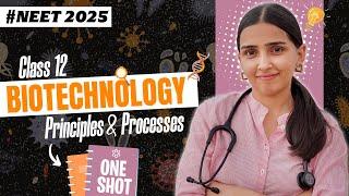 NEET 2025 - Biotechnology Principles & Processes Class 12 in ONE SHOT | Detailed NCERT.