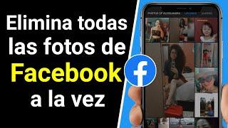 Cómo borrar todas las fotos de Facebook a la vez - 2021