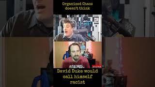 Organized Chaos doesn't think David Duke ever called himself racist